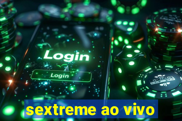 sextreme ao vivo